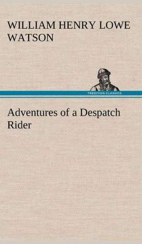 Adventures of a Despatch Rider de William Henry Lowe Watson