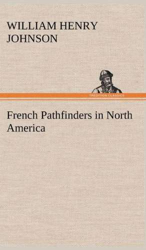 French Pathfinders in North America de William Henry Johnson