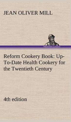 Reform Cookery Book (4th Edition) Up-To-Date Health Cookery for the Twentieth Century.: A Cruise in the China Seas de Mrs. (Jean Oliver) Mill