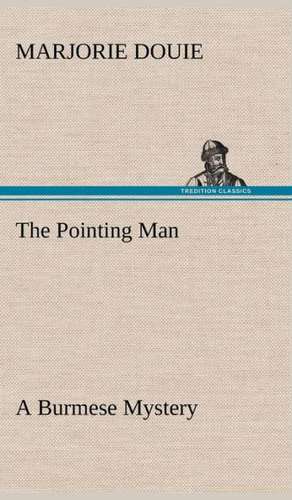 The Pointing Man a Burmese Mystery: How to Grow Them a Practical Treatise on Mushroom Culture for Profit and Pleasure de Marjorie Douie