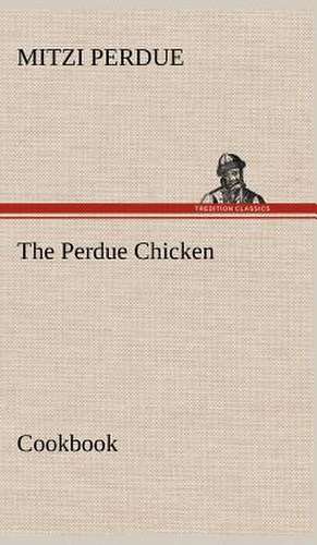 The Perdue Chicken Cookbook de Mitzi Perdue