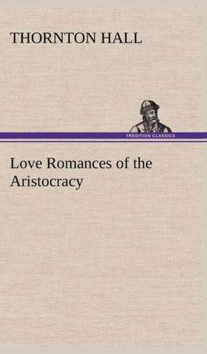 Love Romances of the Aristocracy de Thornton Hall