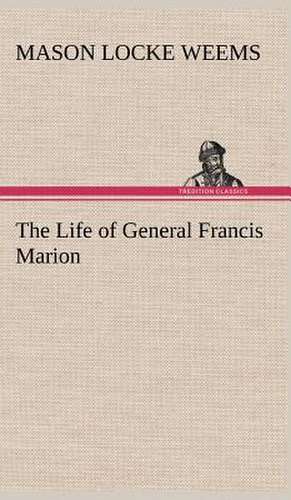 The Life of General Francis Marion de M. L. (Mason Locke) Weems