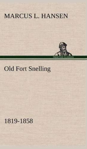 Old Fort Snelling 1819-1858 de Marcus L. Hansen