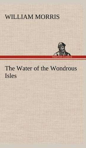 The Water of the Wondrous Isles de William Morris