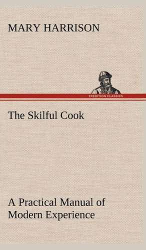 The Skilful Cook a Practical Manual of Modern Experience: Reminiscences of European Travel 1815-1819 de Mary Harrison