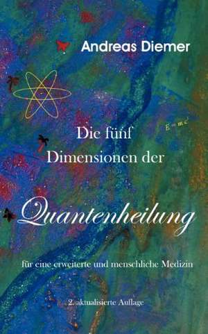 Die fünf Dimensionen der Quantenheilung de Andreas Diemer