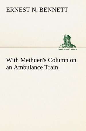 With Methuen's Column on an Ambulance Train de Ernest N. Bennett