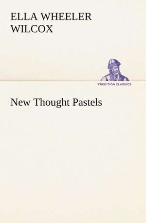 New Thought Pastels de Ella Wheeler Wilcox