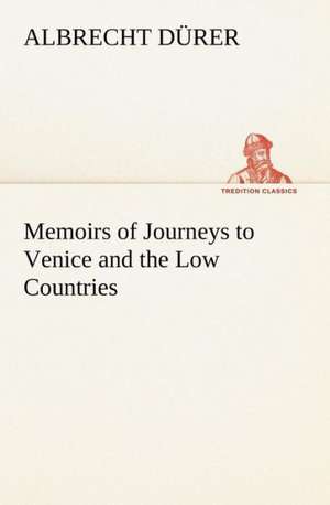 Memoirs of Journeys to Venice and the Low Countries de Albrecht Dürer