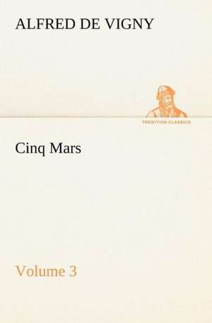 Cinq Mars - Volume 3 de Alfred de Vigny