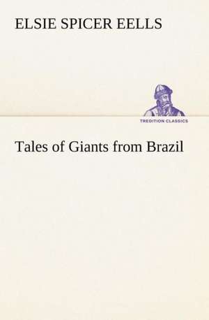 Tales of Giants from Brazil de Elsie Spicer Eells