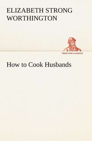 How to Cook Husbands de Elizabeth Strong Worthington