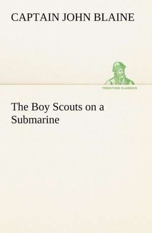 The Boy Scouts on a Submarine de Captain John Blaine