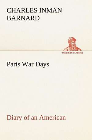 Paris War Days Diary of an American de Charles Inman Barnard