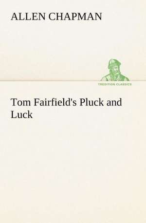 Tom Fairfield's Pluck and Luck de Allen Chapman