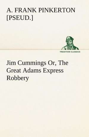 Jim Cummings Or, the Great Adams Express Robbery: Poems de A. Frank [pseud. ] Pinkerton