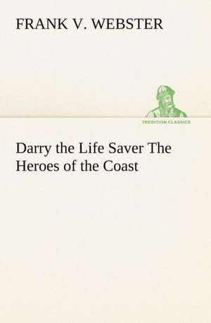 Darry the Life Saver the Heroes of the Coast: Poems de Frank V. Webster