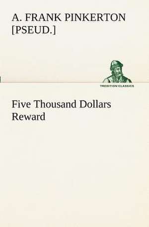 Five Thousand Dollars Reward de A. Frank [pseud. ] Pinkerton