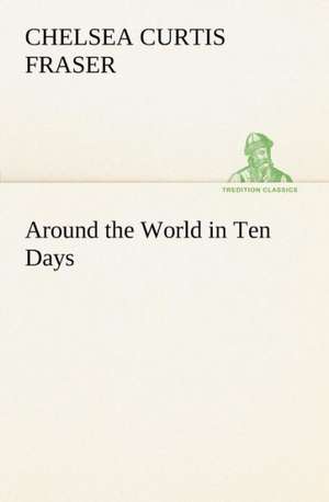 Around the World in Ten Days de Chelsea Curtis Fraser