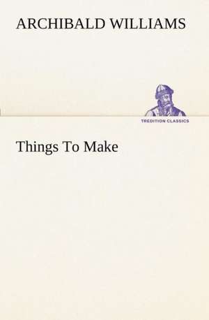 Things to Make: A Story of Australian Life de Archibald Williams