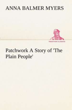 Patchwork a Story of 'The Plain People': A Story of Australian Life de Anna Balmer Myers