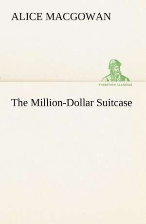 The Million-Dollar Suitcase de Alice MacGowan