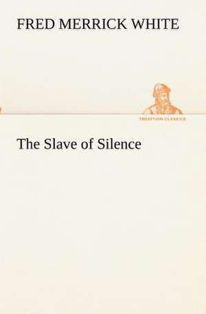 The Slave of Silence de Fred M. (Fred Merrick) White