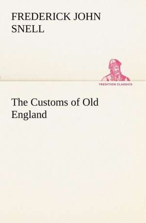 The Customs of Old England de F. J. (Frederick John) Snell