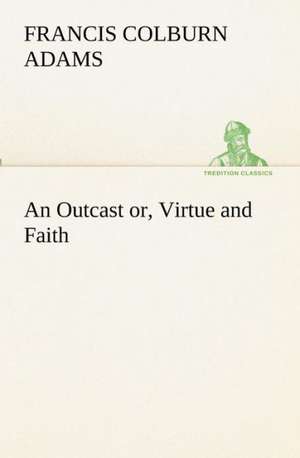 An Outcast Or, Virtue and Faith: Patriotic, Religious de F. Colburn (Francis Colburn) Adams