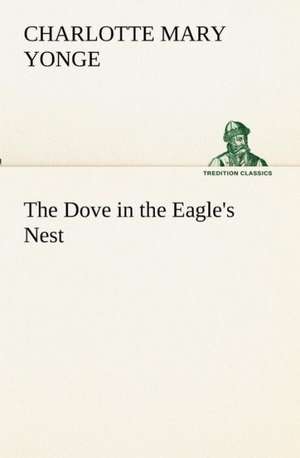 The Dove in the Eagle's Nest de Charlotte Mary Yonge