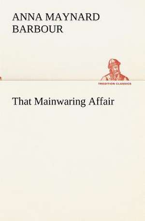 That Mainwaring Affair de A. Maynard (Anna Maynard) Barbour