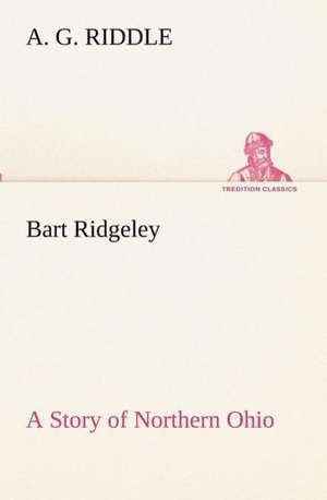 Bart Ridgeley a Story of Northern Ohio: Retold from the Voyage of the Discovery and Scott's Last Expedition de A. G. Riddle