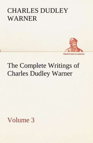 The Complete Writings of Charles Dudley Warner - Volume 3 de Charles Dudley Warner