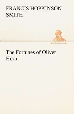 The Fortunes of Oliver Horn de Francis Hopkinson Smith