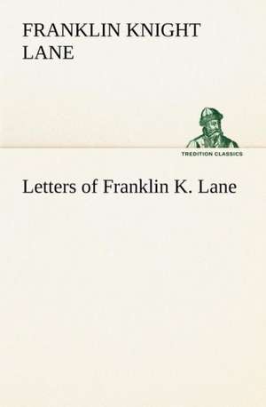 Letters of Franklin K. Lane de Franklin Knight Lane