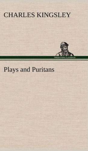 Plays and Puritans de Charles Kingsley