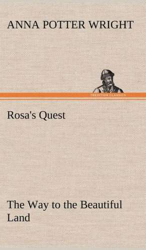 Rosa's Quest the Way to the Beautiful Land: How to Form It with Detailed Instructions for Collecting a Complete Library of English Literature de Anna Potter Wright