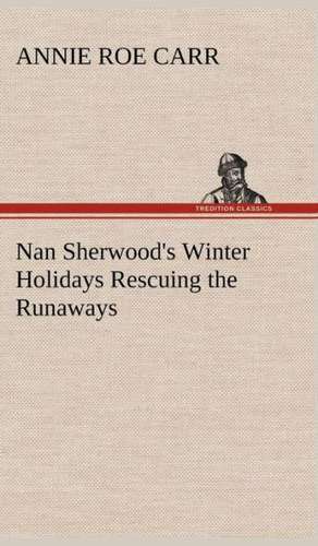 Nan Sherwood's Winter Holidays Rescuing the Runaways de Annie Roe Carr