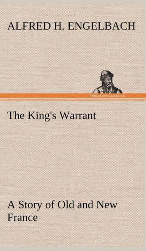 The King's Warrant a Story of Old and New France: A Columbian Autograph Souvenir Cookery Book de Alfred H. Engelbach