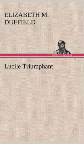 Lucile Triumphant de Elizabeth M. Duffield