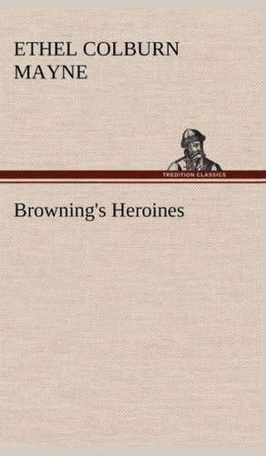 Browning's Heroines de Ethel Colburn Mayne