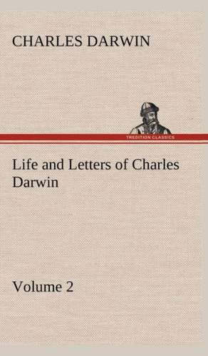 Life and Letters of Charles Darwin - Volume 2 de Charles Darwin