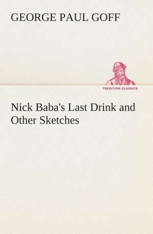 Nick Baba's Last Drink and Other Sketches de George Paul Goff