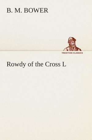 Rowdy of the Cross L de B. M. Bower