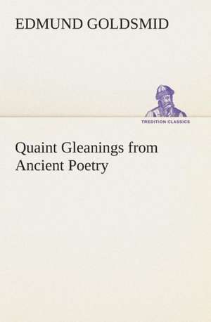 Quaint Gleanings from Ancient Poetry de Edmund Goldsmid