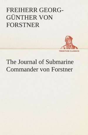 The Journal of Submarine Commander Von Forstner: The Disinherited Daughter by E. Ben EZ-Er de Freiherr von Forstner, Georg-Günther