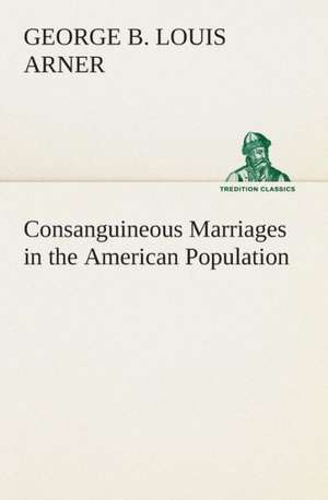 Consanguineous Marriages in the American Population de George B. Louis Arner