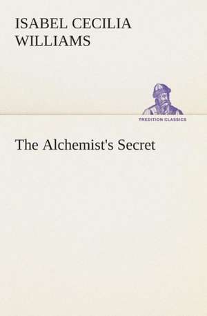 The Alchemist's Secret de Isabel Cecilia Williams