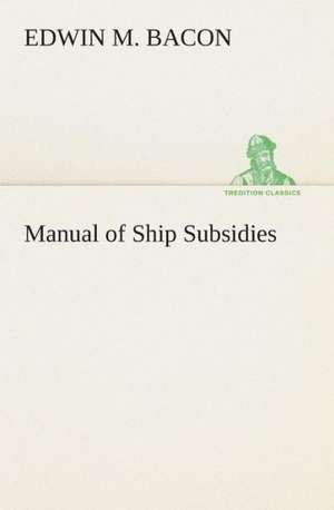 Manual of Ship Subsidies de Edwin M. Bacon